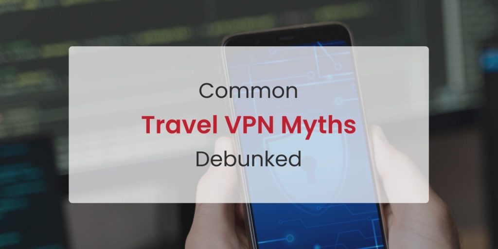 Travel VPN Myths